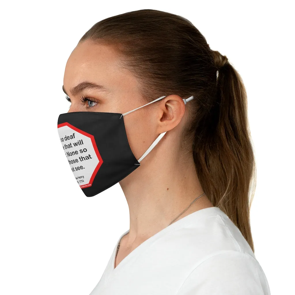 None so deaf as those that will not hear. None so blind as those that will not see.  -  Matthew Henry  1662 - 1714  - B4Uspeak Make a Statement Fabric Face Mask blk