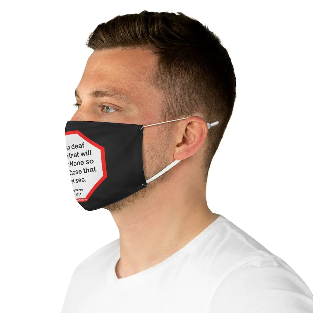 None so deaf as those that will not hear. None so blind as those that will not see.  -  Matthew Henry  1662 - 1714  - B4Uspeak Make a Statement Fabric Face Mask blk