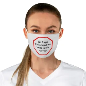 We forge the chains we wear in life.   -  Charles Dickens  1812    1870  - B4Uspeak Make a Statement Fabric Face Mask wht