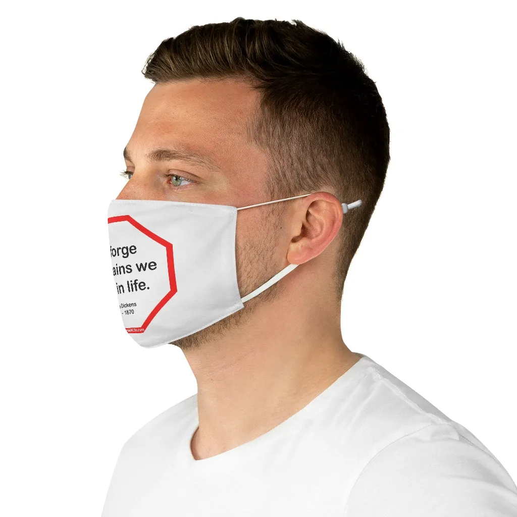 We forge the chains we wear in life.   -  Charles Dickens  1812    1870  - B4Uspeak Make a Statement Fabric Face Mask wht