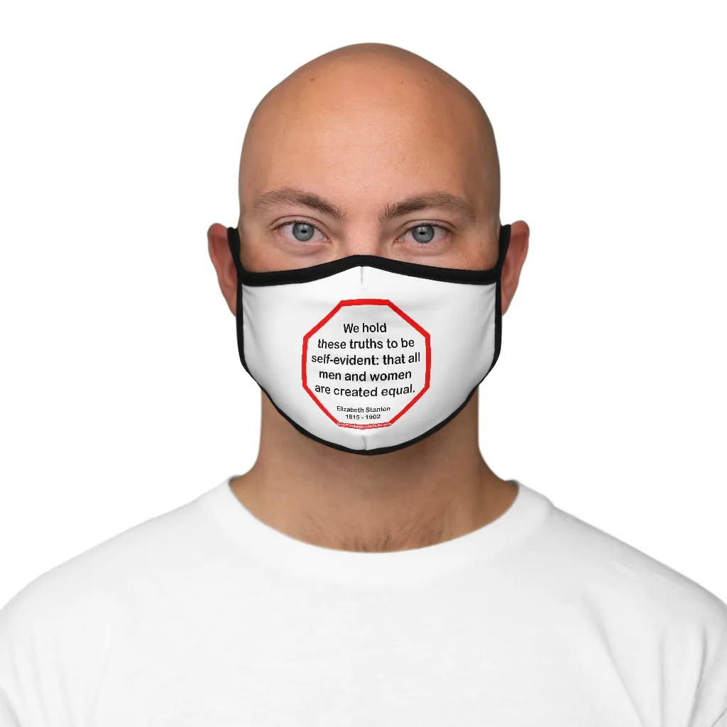 We hold these truths to be self-evident: that all men and women are created equal.   -  Elizabeth Stanton  1815 - 1902   ---   Stop2Think Before You Speak, Make a Statement Face Mask   ---   Fitted Polyester Face Mask