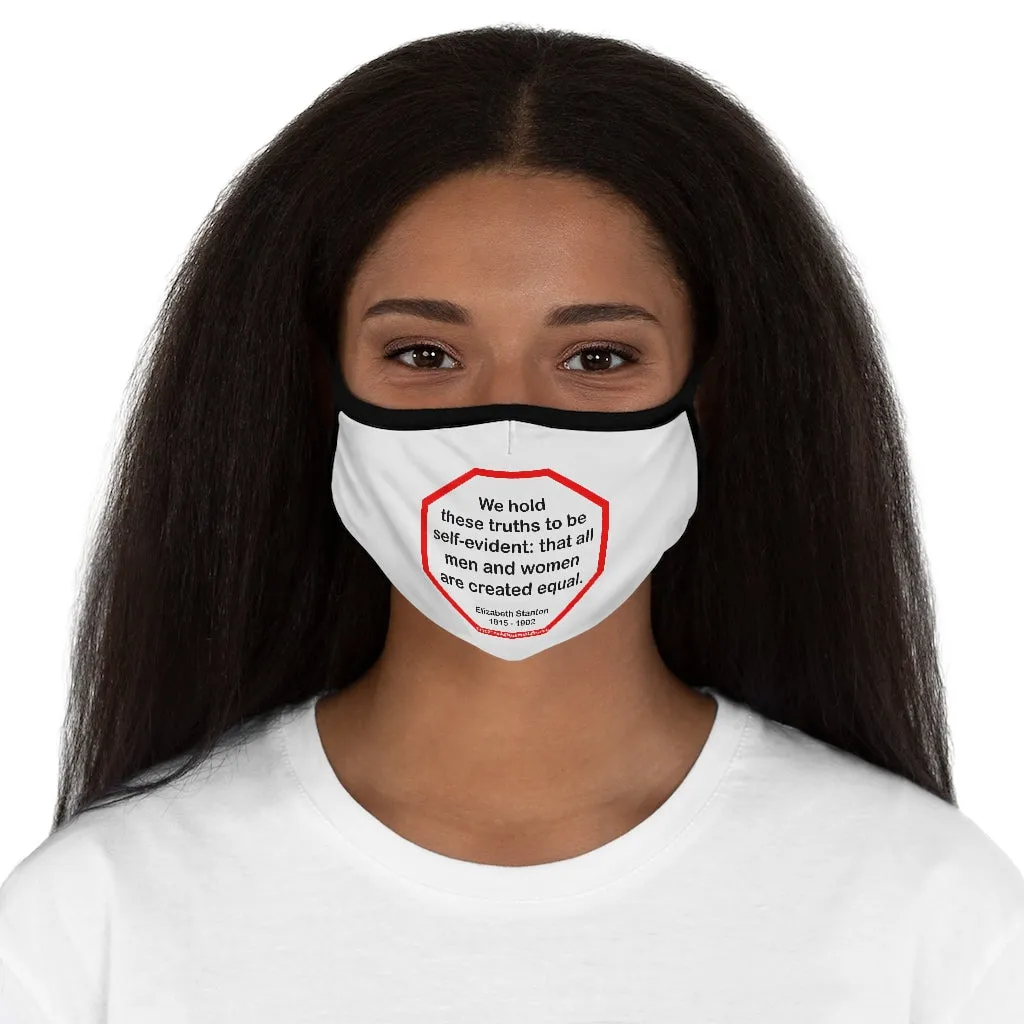 We hold these truths to be self-evident: that all men and women are created equal.   -  Elizabeth Stanton  1815 - 1902   ---   Stop2Think Before You Speak, Make a Statement Face Mask   ---   Fitted Polyester Face Mask