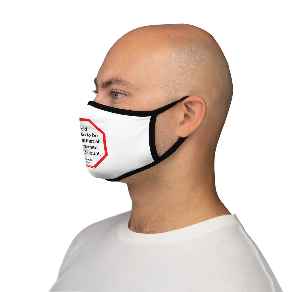 We hold these truths to be self-evident: that all men and women are created equal.   -  Elizabeth Stanton  1815 - 1902   ---   Stop2Think Before You Speak, Make a Statement Face Mask   ---   Fitted Polyester Face Mask
